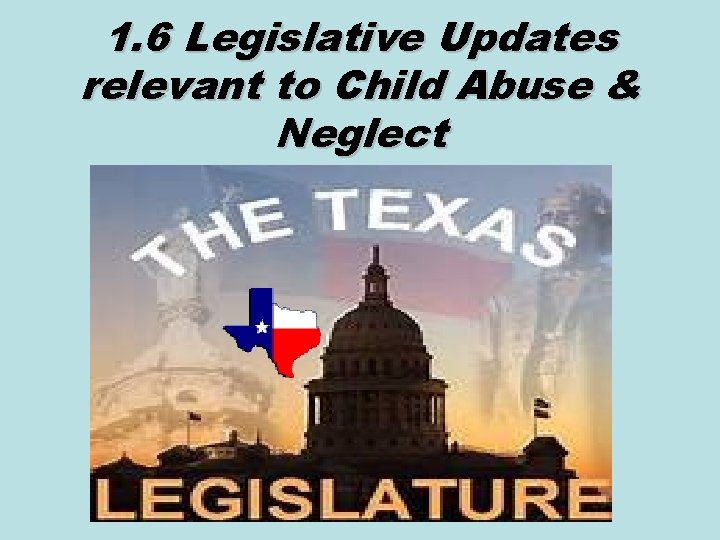 1. 6 Legislative Updates relevant to Child Abuse & Neglect 
