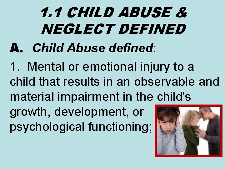 1. 1 CHILD ABUSE & NEGLECT DEFINED A. Child Abuse defined: 1. Mental or
