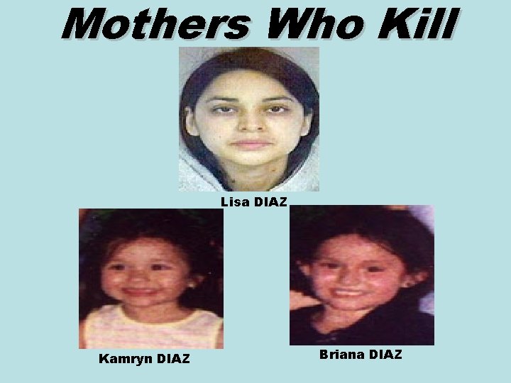 Mothers Who Kill Lisa DIAZ Kamryn DIAZ Briana DIAZ 