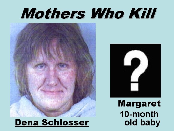 Mothers Who Kill Dena Schlosser Margaret 10 -month old baby 
