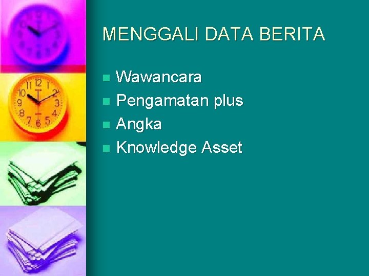 MENGGALI DATA BERITA Wawancara n Pengamatan plus n Angka n Knowledge Asset n 