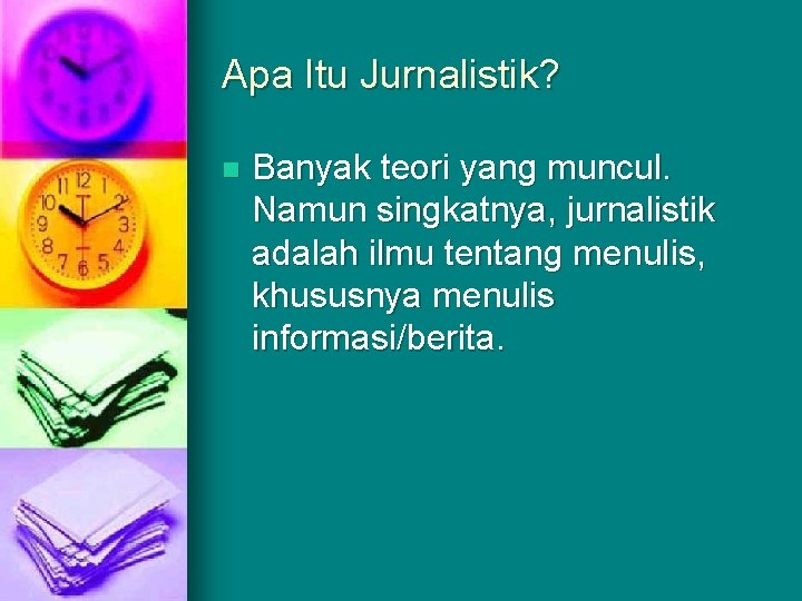 Apa Itu Jurnalistik? n Banyak teori yang muncul. Namun singkatnya, jurnalistik adalah ilmu tentang