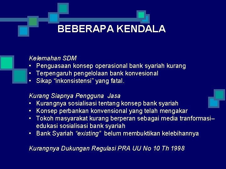 BEBERAPA KENDALA Kelemahan SDM • Penguasaan konsep operasional bank syariah kurang • Terpengaruh pengelolaan