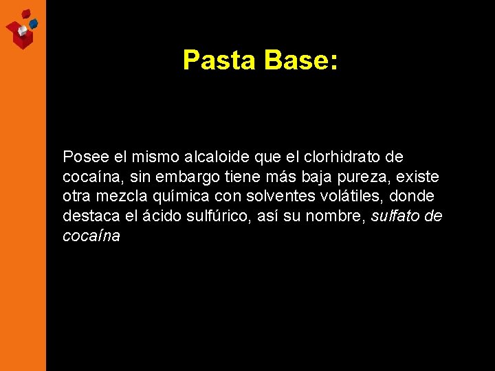 Pasta Base: Posee el mismo alcaloide que el clorhidrato de cocaína, sin embargo tiene