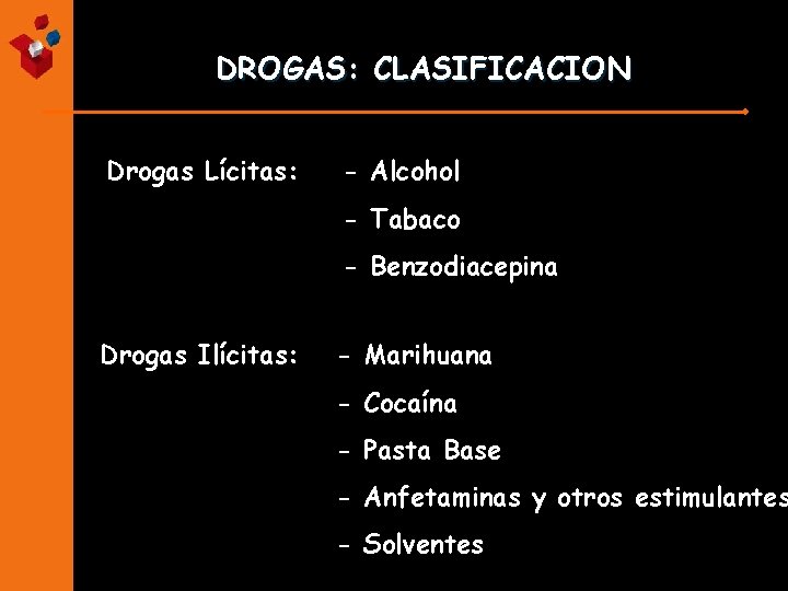 DROGAS: CLASIFICACION Drogas Lícitas: - Alcohol - Tabaco - Benzodiacepina Drogas Ilícitas: - Marihuana