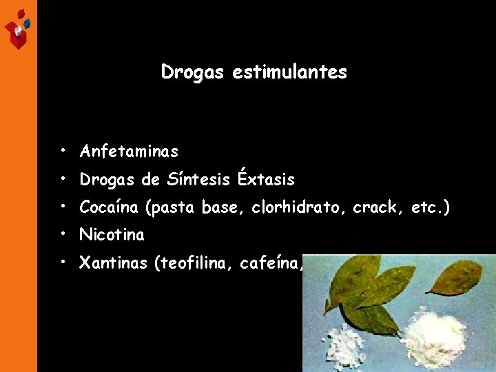 Drogas estimulantes ESTIMULANTES • Anfetaminas • Drogas de Síntesis Éxtasis • Cocaína (pasta base,