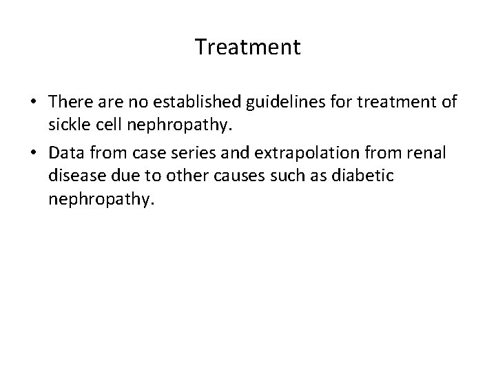 Treatment • There are no established guidelines for treatment of sickle cell nephropathy. •