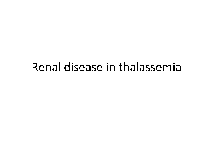 Renal disease in thalassemia 