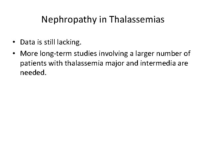 Nephropathy in Thalassemias • Data is still lacking. • More long-term studies involving a