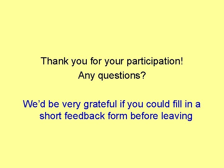 Thank you for your participation! Any questions? We’d be very grateful if you could