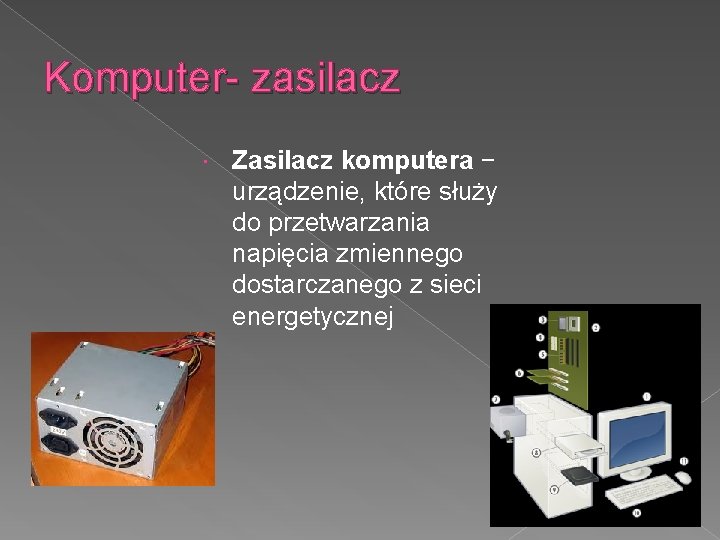 Komputer- zasilacz Zasilacz komputera − urządzenie, które służy do przetwarzania napięcia zmiennego dostarczanego z