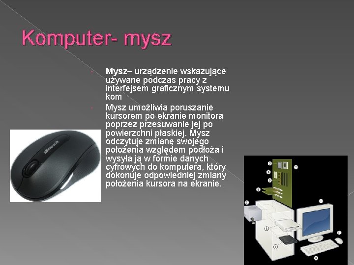 Komputer- mysz Mysz– urządzenie wskazujące używane podczas pracy z interfejsem graficznym systemu kom Mysz