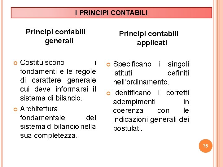 I PRINCIPI CONTABILI Principi contabili generali Costituiscono i fondamenti e le regole di carattere