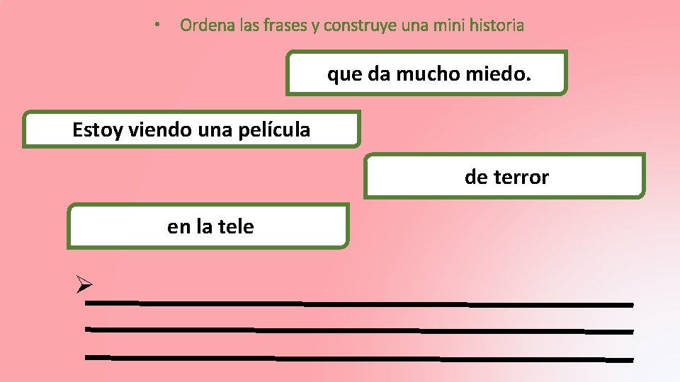 • Ordena las frases y construye una mini historia que da mucho miedo. • Ordena las frases y construye una mini historia que da mucho miedo.