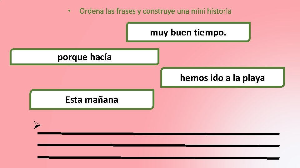  • Ordena las frases y construye una mini historia muy buen tiempo. porque