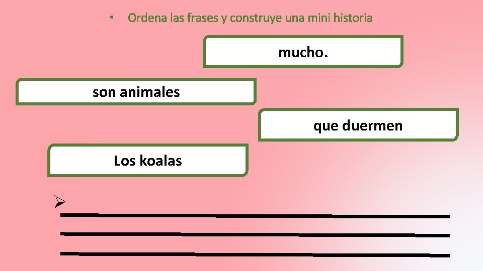 • Ordena las frases y construye una mini historia mucho. son animales que • Ordena las frases y construye una mini historia mucho. son animales que