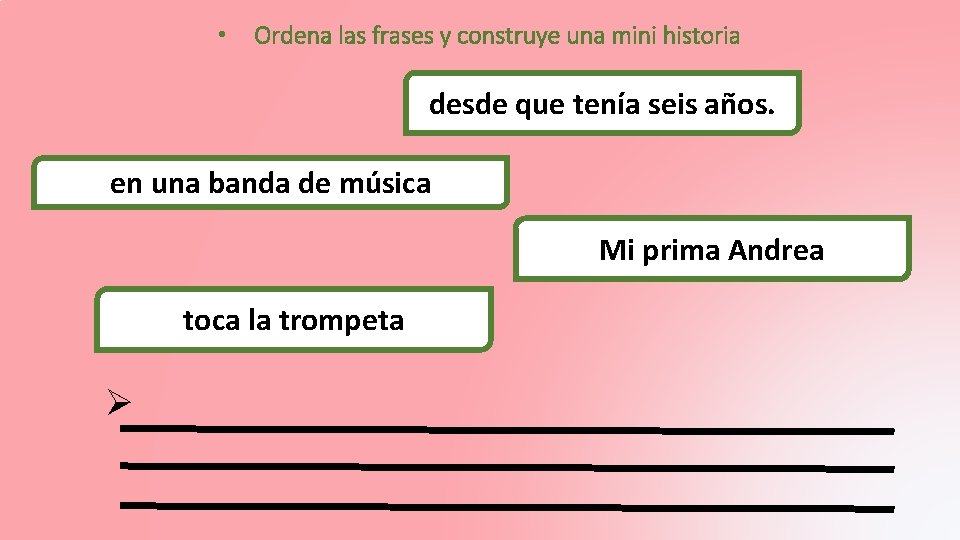 • Ordena las frases y construye una mini historia desde que tenía seis • Ordena las frases y construye una mini historia desde que tenía seis