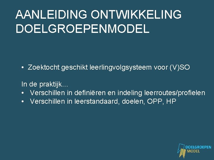 AANLEIDING ONTWIKKELING DOELGROEPENMODEL • Zoektocht geschikt leerlingvolgsysteem voor (V)SO In de praktijk… • Verschillen