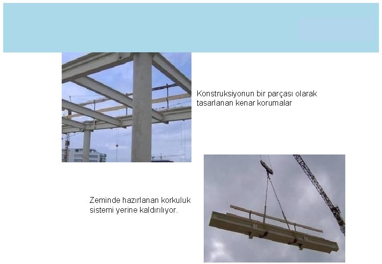 Konstruksiyonun bir parçası olarak tasarlanan kenar korumalar Zeminde hazırlanan korkuluk sistemi yerine kaldırılıyor. 