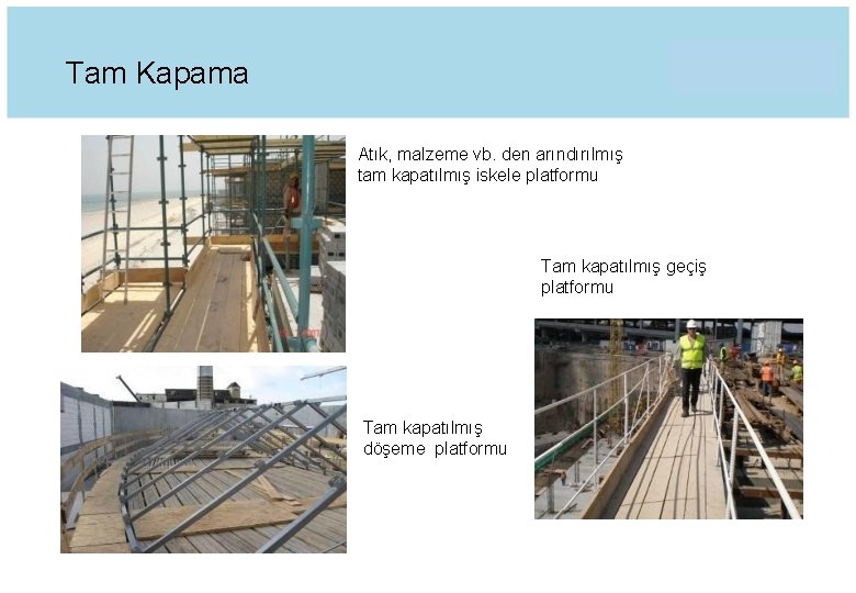 Tam Kapama Atık, malzeme vb. den arındırılmış tam kapatılmış iskele platformu Tam kapatılmış geçiş