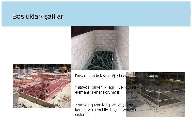 Boşluklar/ şaftlar Duvar ve yakalayıcı ağ sistemi Yatayda güvenlik ağı ve düşede 3 elemanlı