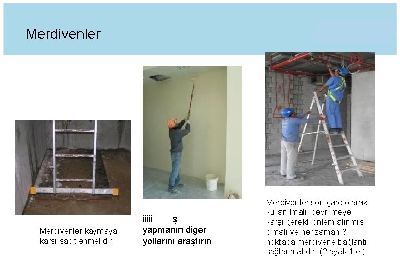 Merdivenler kaymaya karşı sabitlenmelidir. iiiii ş yapmanın diğer yollarını araştırın Merdivenler son çare olarak