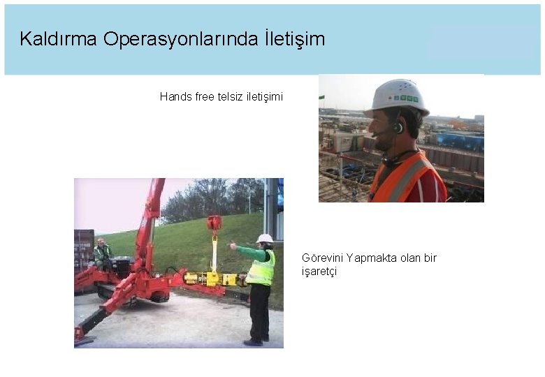 Kaldırma Operasyonlarında İletişim Hands free telsiz iletişimi Görevini Yapmakta olan bir işaretçi 