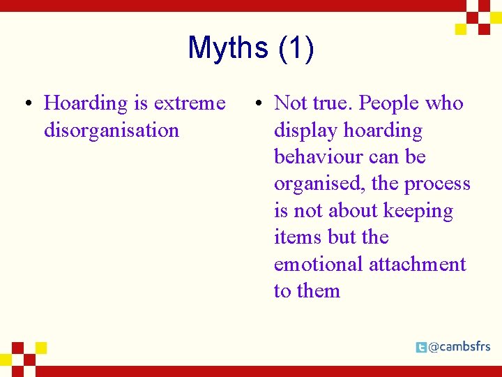 Myths (1) • Hoarding is extreme disorganisation • Not true. People who display hoarding