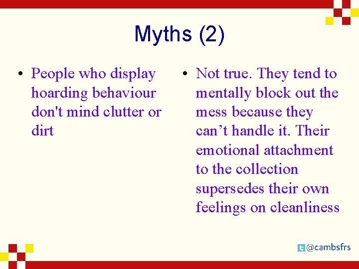 Myths (2) • People who display hoarding behaviour don't mind clutter or dirt •