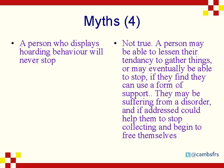 Myths (4) • A person who displays hoarding behaviour will never stop • Not