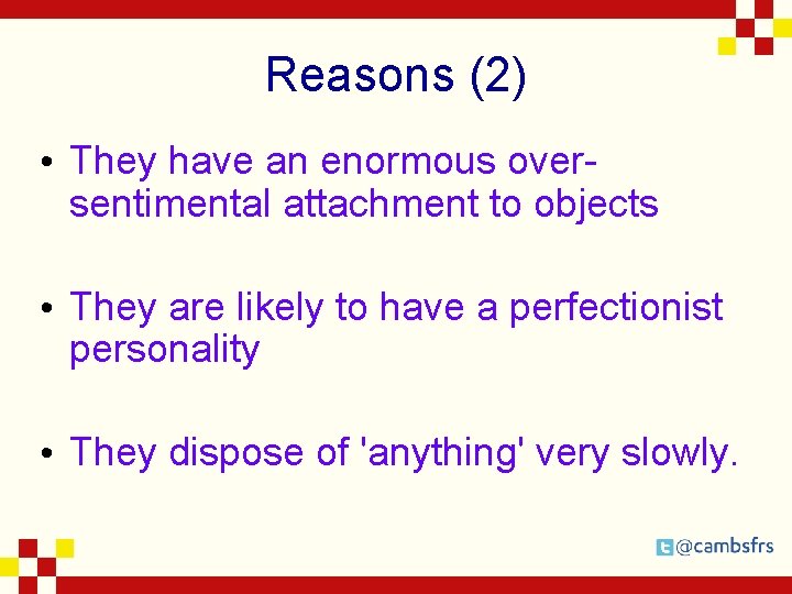 Reasons (2) • They have an enormous oversentimental attachment to objects • They are