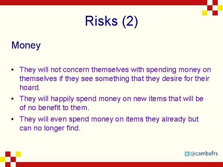 Risks (2) Money • They will not concern themselves with spending money on themselves