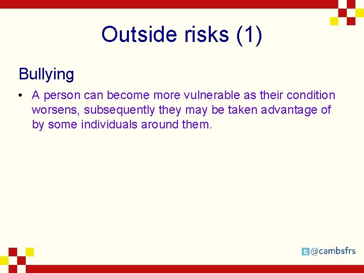 Outside risks (1) Bullying • A person can become more vulnerable as their condition