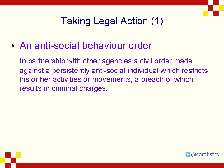 Taking Legal Action (1) • An anti-social behaviour order In partnership with other agencies