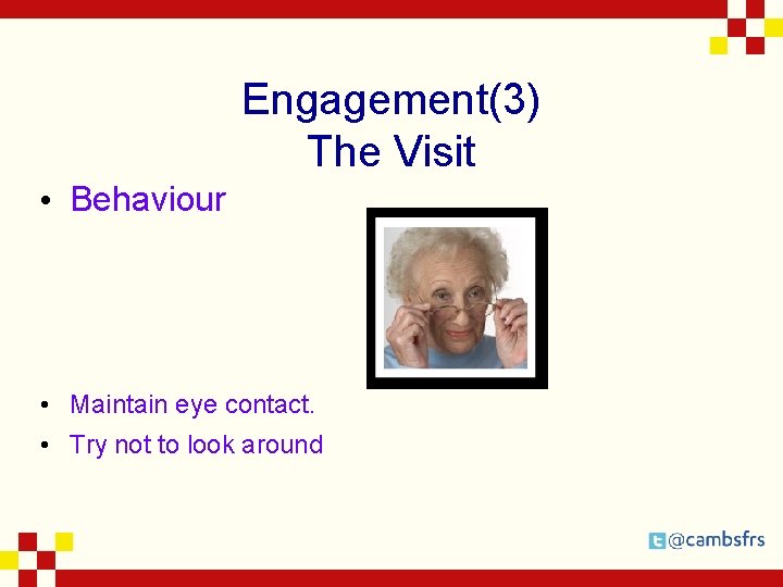 Engagement(3) The Visit • Behaviour • Maintain eye contact. • Try not to look