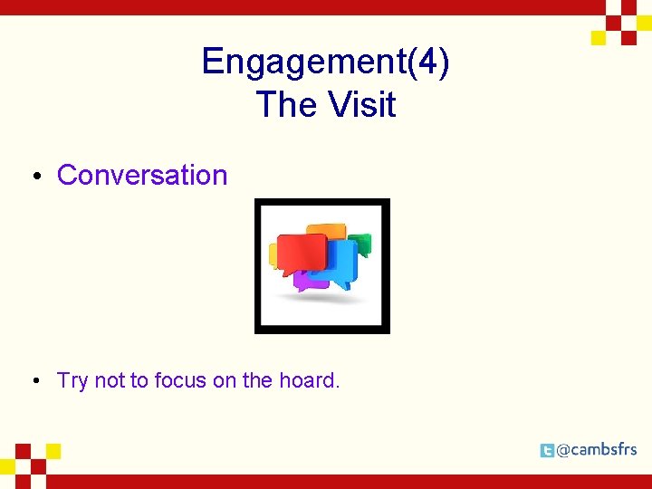 Engagement(4) The Visit • Conversation • Try not to focus on the hoard. 