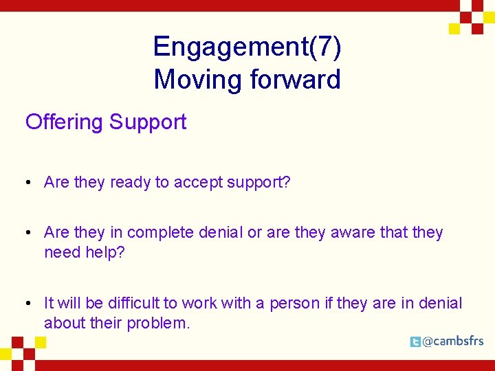 Engagement(7) Moving forward Offering Support • Are they ready to accept support? • Are