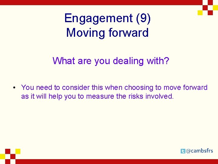 Engagement (9) Moving forward What are you dealing with? • You need to consider