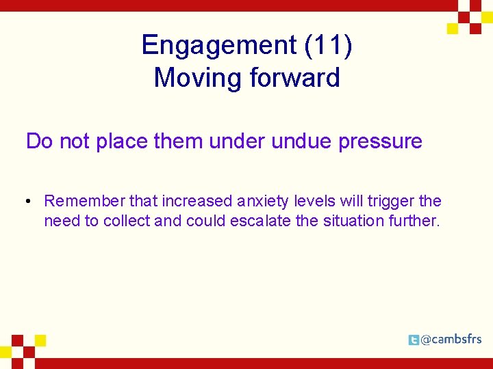 Engagement (11) Moving forward Do not place them under undue pressure • Remember that