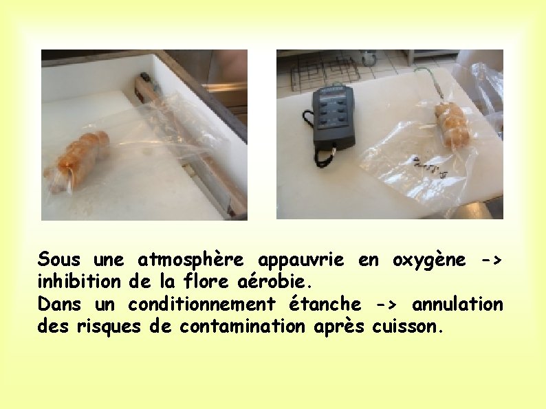 Sous une atmosphère appauvrie en oxygène -> inhibition de la flore aérobie. Dans un