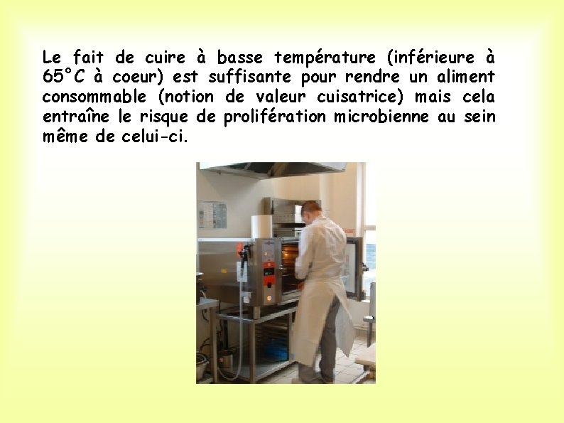 Le fait de cuire à basse température (inférieure à 65°C à coeur) est suffisante