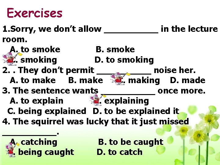 Exercises 1. Sorry, we don’t allow _____ in the lecture room. A. to smoke