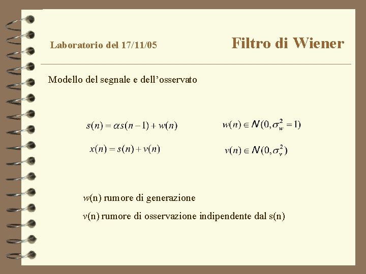 Laboratorio del 17/11/05 Filtro di Wiener Modello del segnale e dell’osservato w(n) rumore di