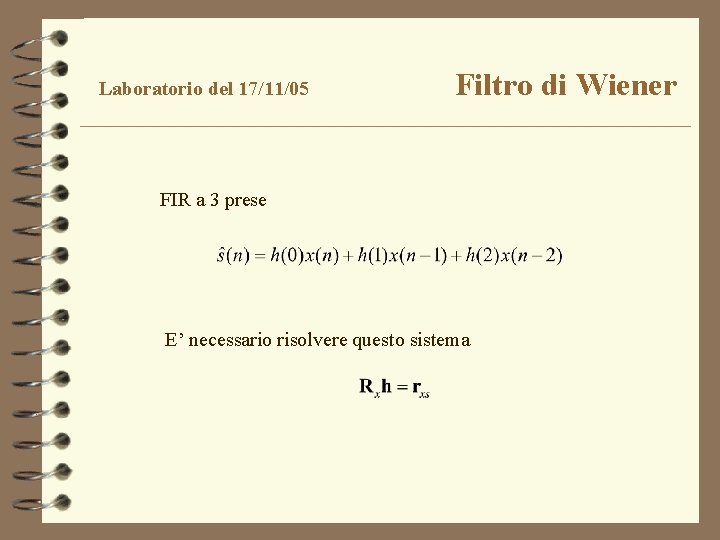 Laboratorio del 17/11/05 Filtro di Wiener FIR a 3 prese E’ necessario risolvere questo