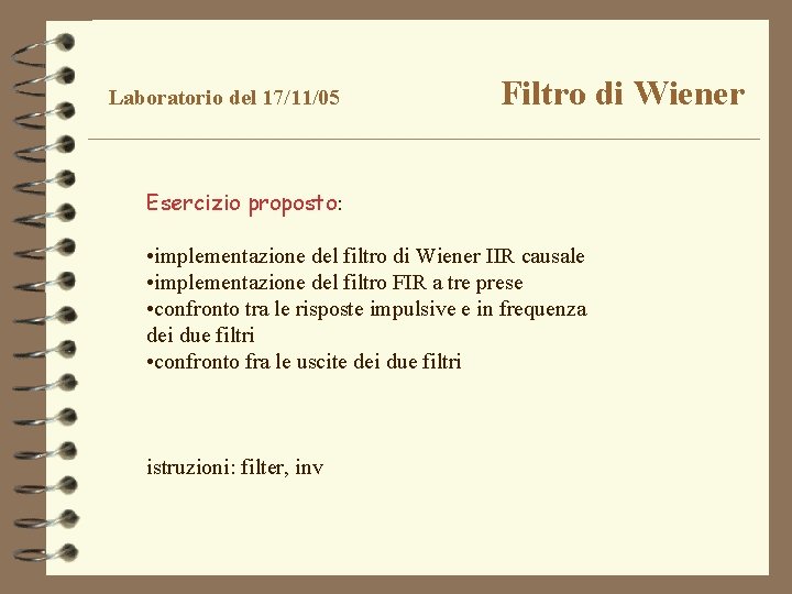 Laboratorio del 17/11/05 Filtro di Wiener Esercizio proposto: • implementazione del filtro di Wiener