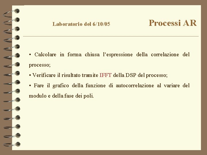 Laboratorio del 6/10/05 Processi AR • Calcolare in forma chiusa l’espressione della correlazione del
