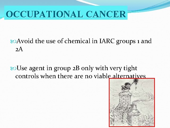 OCCUPATIONAL CANCER Avoid the use of chemical in IARC groups 1 and 2 A