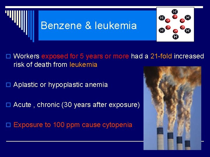 Benzene & leukemia o Workers exposed for 5 years or more had a 21