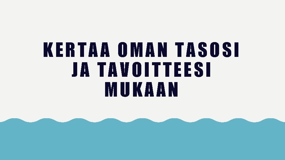 KERTAA OMAN TASOSI JA TAVOITTEESI MUKAAN 