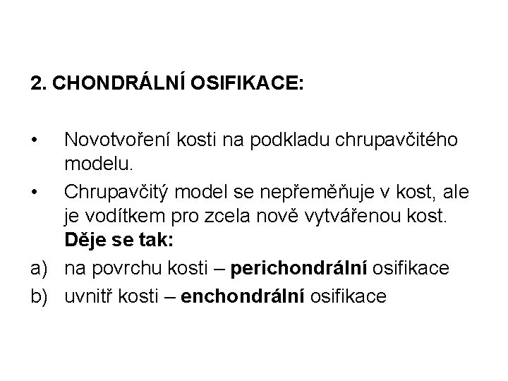 2. CHONDRÁLNÍ OSIFIKACE: • Novotvoření kosti na podkladu chrupavčitého modelu. • Chrupavčitý model se